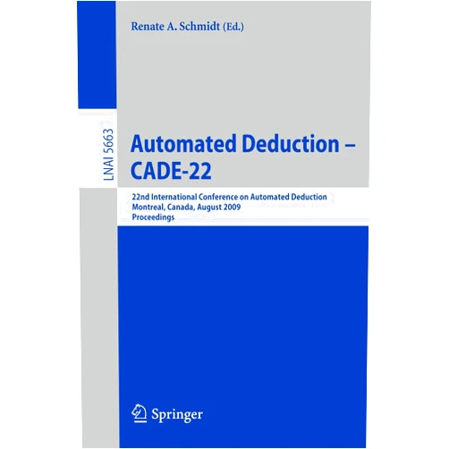By Renate Schmidt (Editor) Automated Deduction – CADE-22: 22nd International Conference on Automated Deduction, Montreal, Canada, August 2-7, 2009. Proceedings (Lecture Notes in Computer Science, 5663)