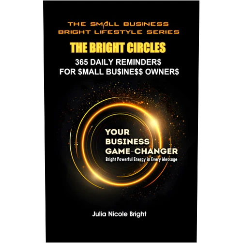 Julia Nicole Bright THE BRIGHT CIRCLES: 365 DAILY REMINDERS FOR SMALL BUSINESS OWNERS | 365 Tips, Keys, Practices and Tricks for Effective Online Brand Management | ... (THE SMALL BUSINESS BRIGHT LIFESTYLE SERIES)