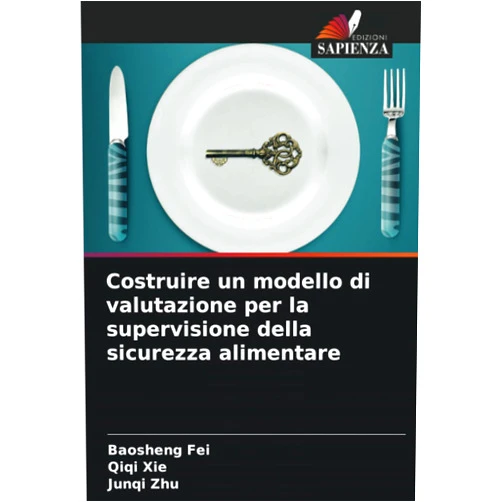 Italian Edition by Baosheng Fei (Author), Qiqi Xie (Author), Junqi Zhu (Author) & 0 more Costruire un modello di valutazione per la supervisione della sicurezza alimentare (Italian Edition)