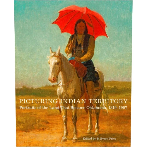 B. Byron Price,John R. Lovett,James Peck,Mark Andrew White Picturing Indian Territory: Portraits of the Land That Became Oklahoma, 1819–1907 (Volume 26) (The Charles M. Russell Center Series on Art and Photography of the American West)