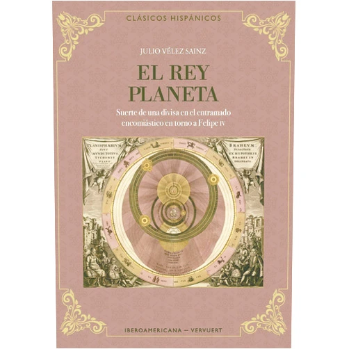 Julio Vélez Sainz El rey planeta: Suerte de una divisa en el entramado encomiástico en torno a Felipe IV (Clásicos Hispánicos nº 11) (Spanish Edition)
