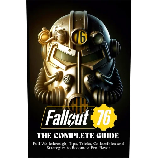 Adrian Hidalgo Fallout 76: THE COMPLETE GUIDE: Full Walkthrough, Tips, Tricks, Collectibles and Strategies to Become a Pro Player (Latest Updated 2024)