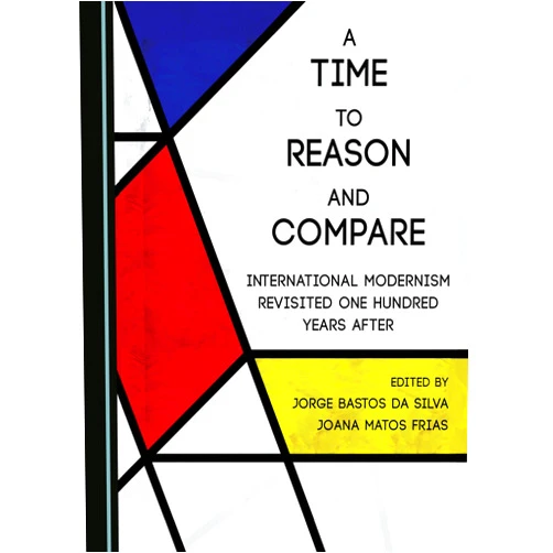 Joana Matos Frias,Jorge Bastos da Silva A Time to Reason and Compare: International Modernism Revisited One Hundred Years After