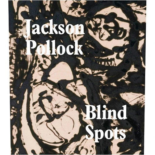 Gavin Delahunty,Jo Applin,Michael Fried,Stephanie Straine Blind Spots: Jackson Pollock