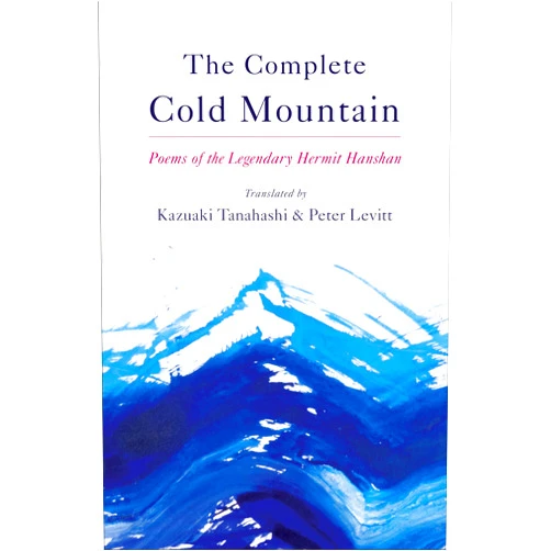 Kazuaki Tanahashi,Peter Levitt,Han Shan The Complete Cold Mountain: Poems of the Legendary Hermit Hanshan