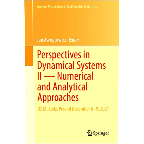 Jan Awrejcewicz Perspectives in Dynamical Systems II ― Numerical and Analytical Approaches: DSTA, Łódź, Poland December 6–9, 2021 (Springer Proceedings in Mathematics & Statistics, 454)