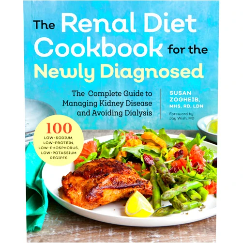 Susan Zogheib MHS RD LDN,Jay Wish MD Renal Diet Cookbook for the Newly Diagnosed: The Complete Guide to Managing Kidney Disease and Avoiding Dialysis