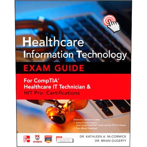 Kathleen A. McCormick,Brian Gugerty Healthcare Information Technology Exam Guide for CompTIA Healthcare IT Technician and HIT Pro Certifications