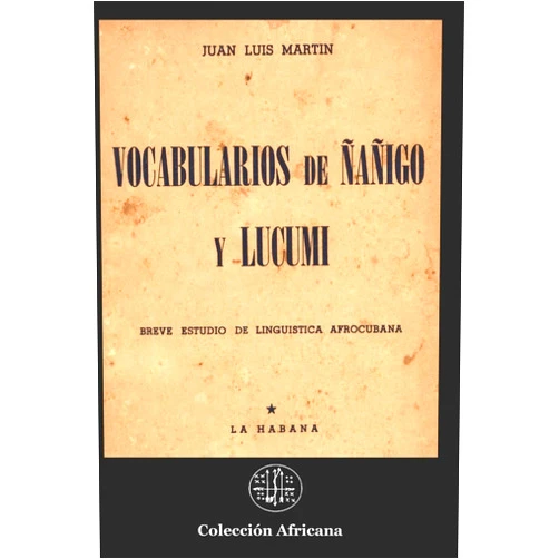Spanish Edition by Juan Luis Martin (Author), Angel Rodriguez Ph.D. (Editor) VOCABULARIOS DE ÑAÑIGO Y LUKUMI: Breve estudio de lingüística afrocubana, dedicado con toda devoción al Sr. Enrique H. Moreno, en prenda de gratitud. (Spanish Edition)