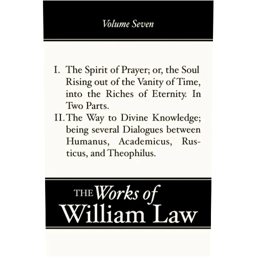 William Law I. The Spirit of Prayer or the or the Soul rising out of the Vanity of time into the Riches of Eternity. In Two Parts. (Works of William Law)