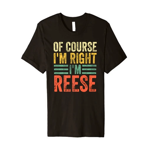 Of Course I'm Right I'm Reese Shirts Funny Personalized Name Shirt Of Course I'm Right I'm Reese Premium T-Shirt