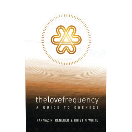 Farnaz Reneker,Kristin White,Agatha Noble,Rafael McMaster The Love Frequency: A Guide to Oneness