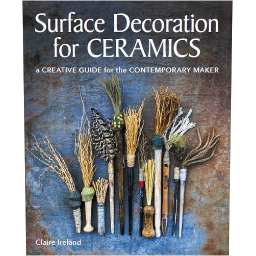Claire Ireland Surface Decoration for Ceramics: A Creative Guide for the Contemporary Maker