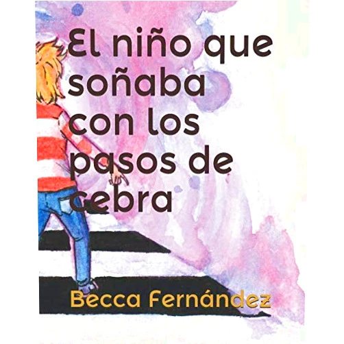 Mrs Becca Fernández,Loida Fernández Vicente,Darío Prieto Osorno El niño que soñaba con los pasos de cebra (Spanish Edition)
