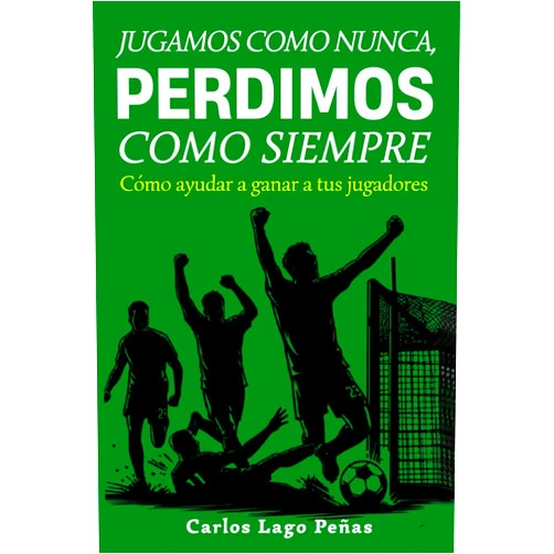 Carlos Lago Peñas JUGAMOS COMO NUNCA, PERDIMOS COMO SIEMPRE.: Cómo ayudar a ganar a tus jugadores. (Spanish Edition)