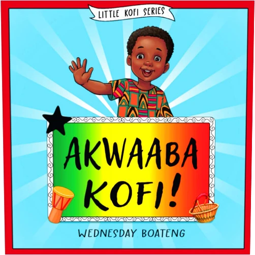 Wednesday Boateng,Guernica D. Williams,Kwaku Aning Akwaaba Kofi! (Little Kofi)
