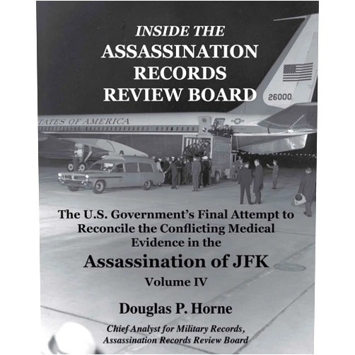 By Douglas P. Horne (Author) Inside the Assassination Records Review Board: The U.S. Government's Final Attempt to Reconcile the Conflicting Medical Evidence in the Assassination of JFK