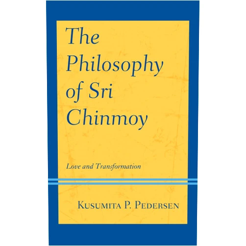 By Kusumita P. Pedersen (Author) The Philosophy of Sri Chinmoy: Love and Transformation (Explorations in Indic Traditions: Theological, Ethical, and Philosophical)
