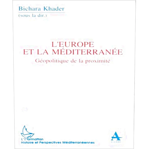 KHADER BICHARA EUROPE (BICHARA) ET LA MEDITERRANEE. GEOPOLITIQUE DE LA PROXIMITE