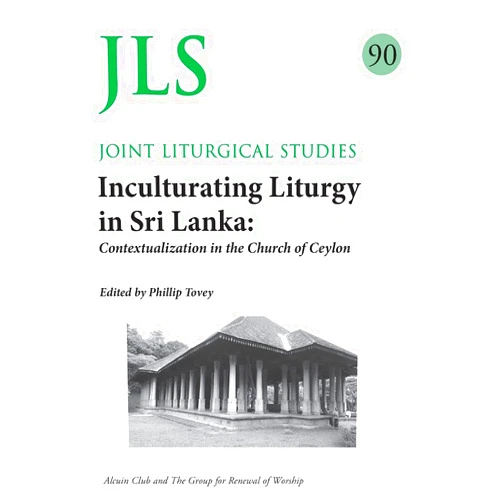 Philip Tovey JLS 90 Inculturating Liturgy in Sri Lanka: Contextualization in the Church of Ceylon
