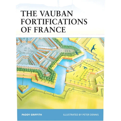 Paddy Griffith,Peter Dennis The Vauban Fortifications of France (Fortress, 42)