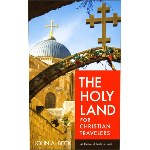 John A. Beck The Holy Land for Christian Travelers: An Illustrated Guide to Israel