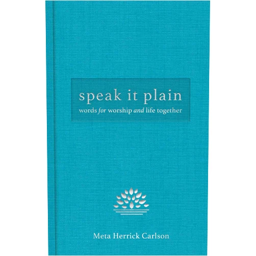 Meta Herrick Carlson Speak It Plain: Words for Worship and Life Together