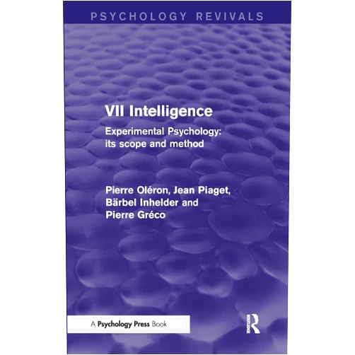 Pierre Oléron,Jean Piaget,Bärbel Inhelder,Pierre Gréco Experimental Psychology Its Scope and Method: Volume VII: Intelligence (Psychology Revivals)
