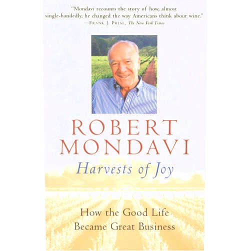 Robert Mondavi Harvests of Joy: How the Good Life Became Great Business (Harvest Book)