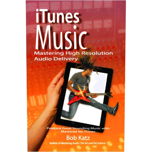 Bob Katz iTunes Music: Mastering High Resolution Audio Delivery: Produce Great Sounding Music with Mastered for iTunes