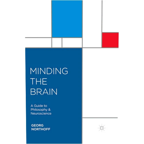 By Georg Northoff (Author) Minding the Brain: A Guide to Philosophy and Neuroscience