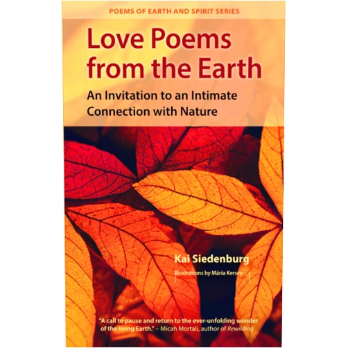 Kai Siedenburg,Mária Kersey Love Poems from the Earth: An Invitation to an Intimate Connection with Nature (Poems of Earth and Spirit)