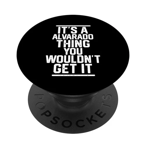 Alvarado - Last Name First Design Co - Family Tees It's a Alvarado Thing You Wouldn't Get It - Family Last Name PopSockets Swappable PopGrip