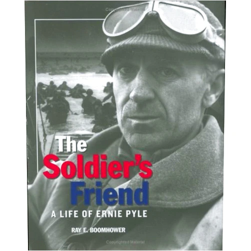 Ray E. Boomhower The Soldier's Friend: A Life of Ernie Pyle