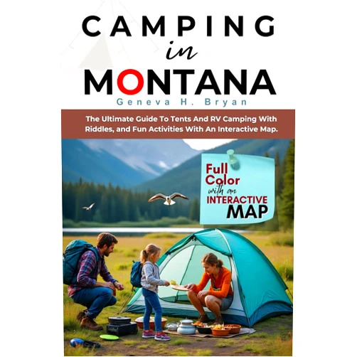 By Geneva H. Bryan (Author) CAMPING IN MONTANA: The Ultimate Guide To Tents And RV Campgrounds With Riddles, and Fun Activities With An Interactive Map.