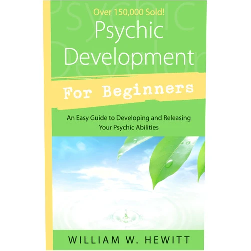William W. Hewitt Psychic Development for Beginners: An Easy Guide to Releasing and Developing Your Psychic Abilities