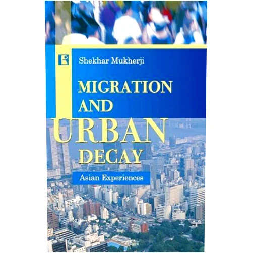 Shekhar Mukherji Pls correct spelling Migration and Urban Decay: Asian Experiences