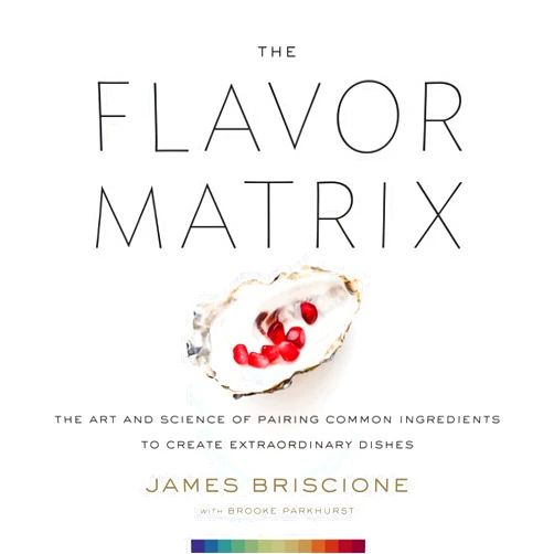 By James Briscione (Author), Brooke Parkhurst (Author) The Flavor Matrix: The Art and Science of Pairing Common Ingredients to Create Extraordinary Dishes