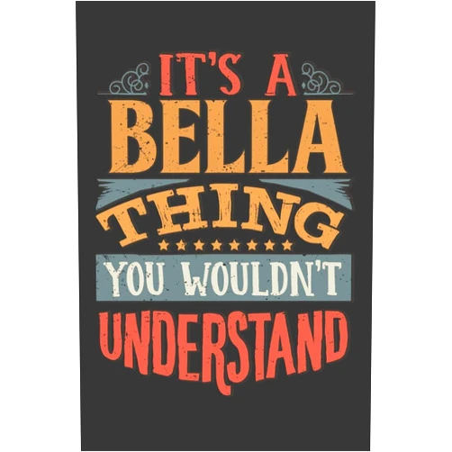 By Maria Leona Planners (Author) Its A Bella Thing You Wouldnt Understand: Bella Diary Planner Notebook Journal 6x9 Personalized Customized Gift For Someones Surname Or First Name is Bella