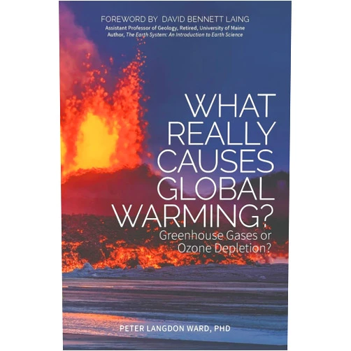 Peter Langdon Ward Ph.D,David Bennett Laing What Really Causes Global Warming?: Greenhouse Gases or Ozone Depletion?