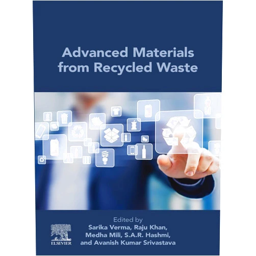 Sarika Verma,Raju Khan PhD, FRSC,Medha Mili,S.A.R. Hashmi,Avanish Kumar Srivastava Advanced Materials from Recycled Waste