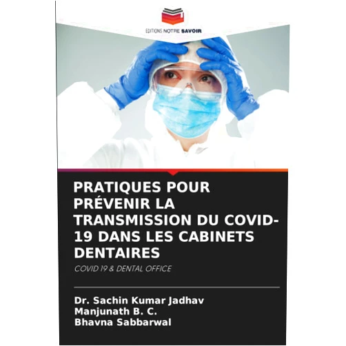 Dr. Sachin Kumar Jadhav,Manjunath B. C.,Bhavna Sabbarwal PRATIQUES POUR PRÉVENIR LA TRANSMISSION DU COVID-19 DANS LES CABINETS DENTAIRES: COVID 19 & DENTAL OFFICE (French Edition)
