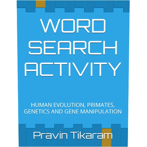 Mr Pravin Tikaram WORD SEARCH ACTIVITY: HUMAN EVOLUTION, PRIMATES, GENETICS AND GENE MANIPULATION (Mental Activity Books)