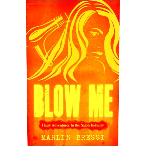 By Marlin Bressi (Author), Giovanni Dortch (Editor) Blow Me- Hairy Adventures in the Salon Industry