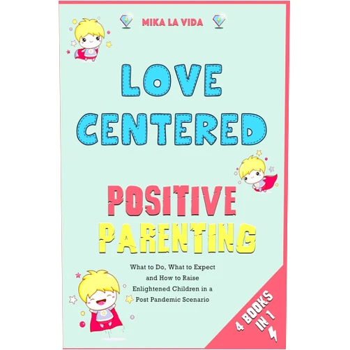 By Mika La Vida (Author) Love Centered Positive Parenting [4 in 1]: What to Do, What to Expect and How to Raise Enlightened Children in a Post Pandemic Scenario
