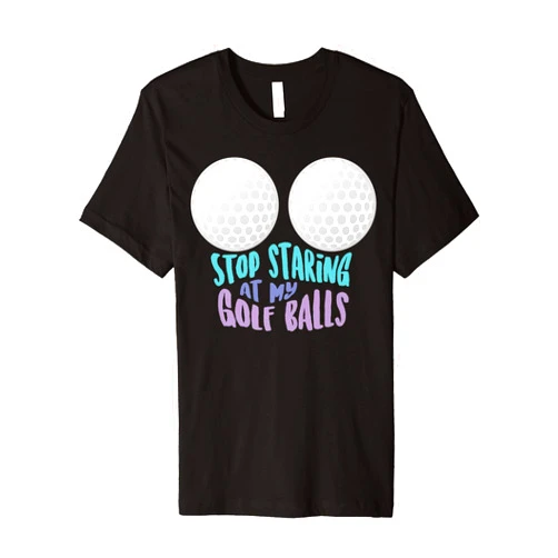 Cool Golfer Athlete Boobs Pun Humor Quote Designs Funny Stop Staring At My Golf Balls | Cute Golfing Gift Joke Premium T-Shirt