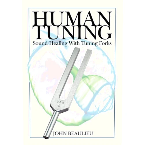 John Beaulieu N D PH D Human Tuning: Sound Healing With Tuning Forks