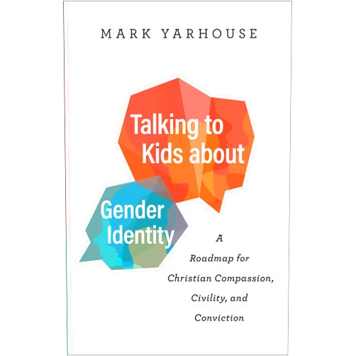Mark Yarhouse Talking to Kids about Gender Identity: A Roadmap for Christian Compassion, Civility, and Conviction