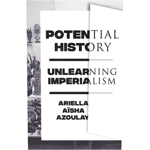 By Ariella Aïsha Azoulay (Author) Potential History: Unlearning Imperialism