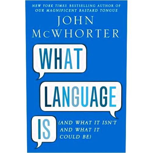 By John McWhorter (Author) What Language Is (And What It Isn't and What It Could Be)